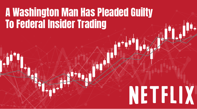 A Washington Man Has Pleaded Guilty To Federal Insider Trading
