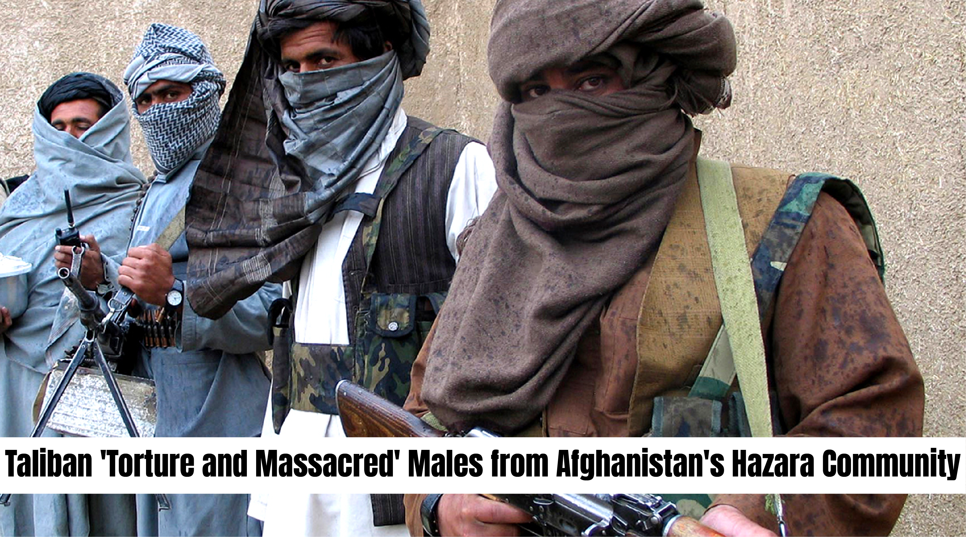 Taliban 'Tortured and Massacred' Males from Afghanistan's Hazara Community