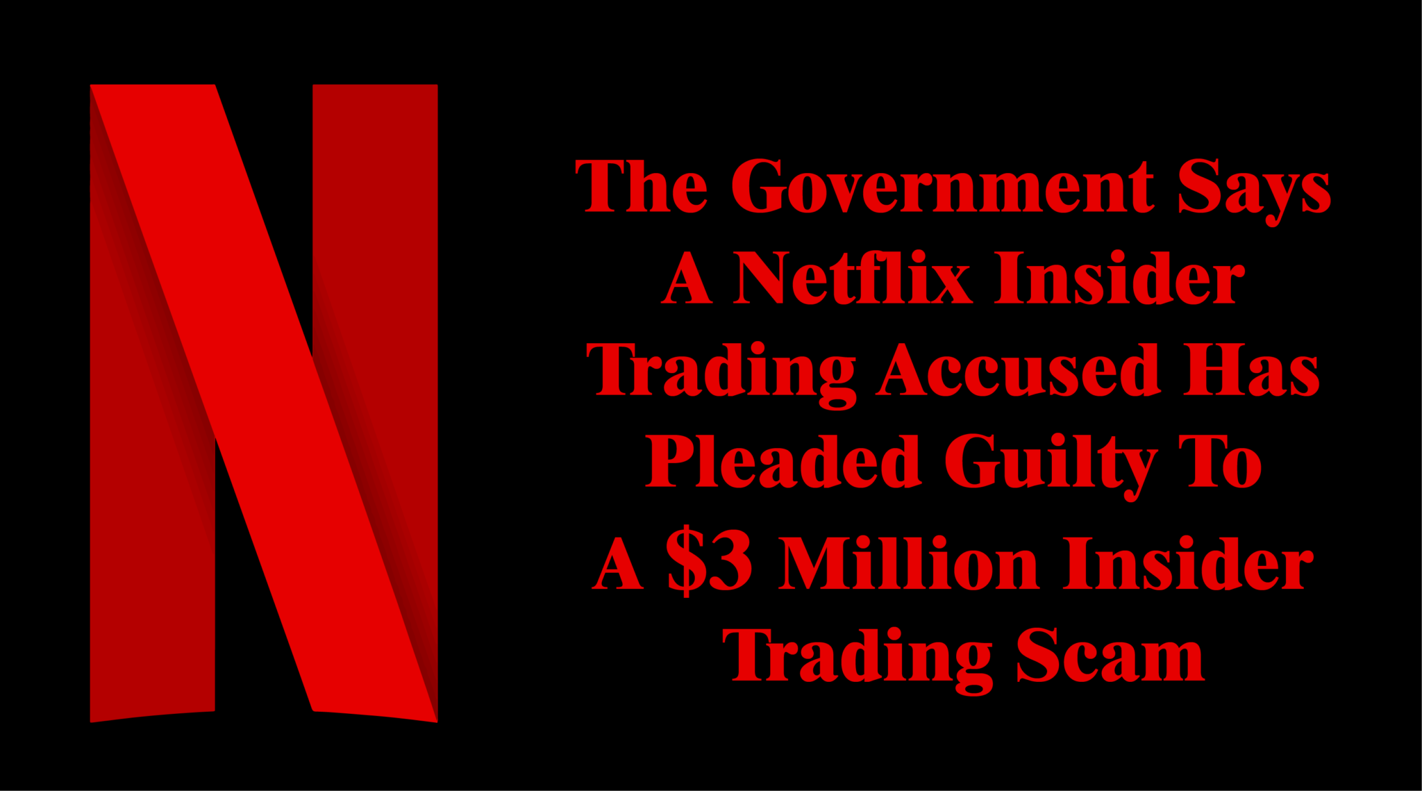 The Government Says A Netflix Insider Trading Accused Has Pleaded Guilty To A $3 Million Insider Trading Scam