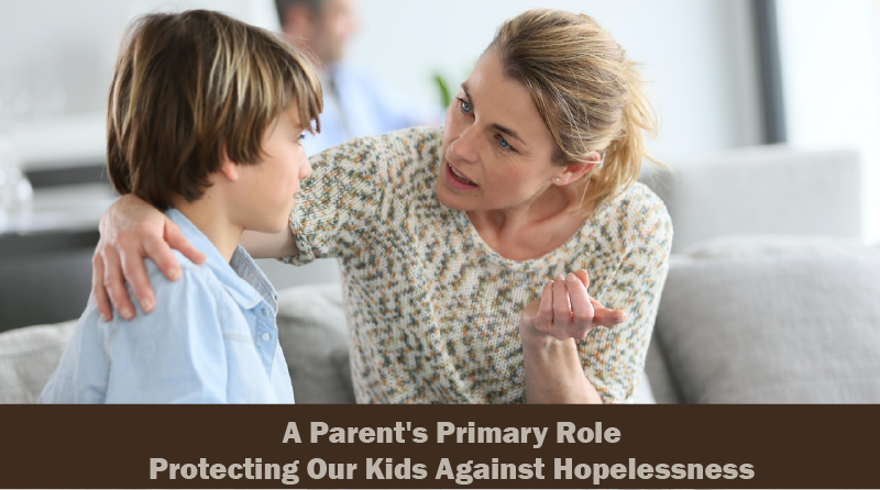 A Parent's Primary Role Protecting Our Kids Against Hopelessness