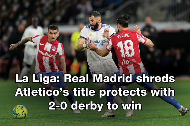 2. La Liga Real Madrid shreds Atletico’s title protects with derby to win