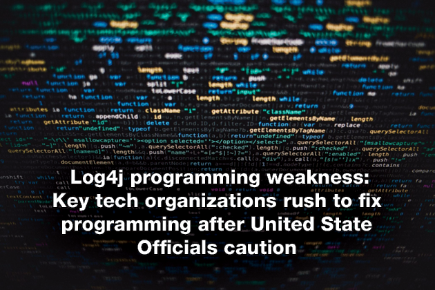 Log4j programming weakness Key tech organizations rush to fix programming after United State Officials caution