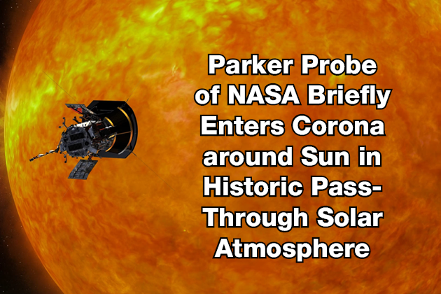 Parker Probe of NASA Briefly Enters Corona around Sun in Historic Pass-Through Solar Atmosphere