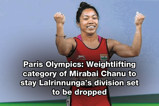 Paris Olympics Weightlifting category of Mirabai Chanu to stay Lalrinnunga’s division set to be dropped