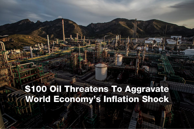 $100 Oil Threatens To Aggravate World Economy’s Inflation Shock