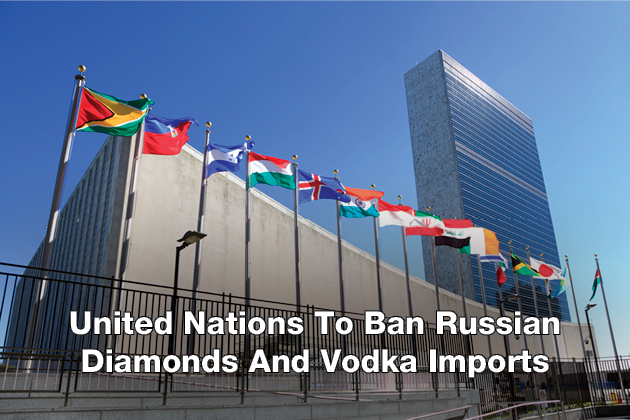 United Nations To Ban Russian Diamonds And Vodka Imports