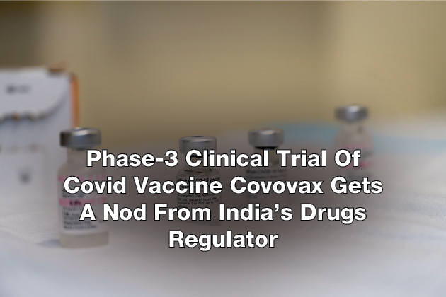 Phase-3 Clinical Trial Of Covid Vaccine Covovax Gets A Nod From India’s Drugs Regulator